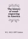 The history of wood-engraving in America - W J. 1812-1897 Linton