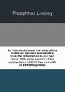 An historical view of the state of the Unitarian doctrine and worship from the reformation to our own times: With some account of the obstructions which it has met with at different periods - Theophilus Lindsey