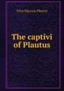 The captivi of Plautus - Titus Maccius Plautus