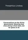 Conversations on the divine government: Shewing that every thing is from God, and for good, to all - Theophilus Lindsey