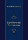 Lige Mounts: free trapper - Frank Bird Linderman