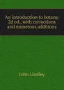 An introduction to botany. 2d ed., with corrections and numerous additions - John Lindley