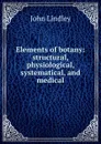 Elements of botany: structural, physiological, systematical, and medical - John Lindley