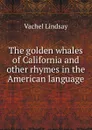 The golden whales of California and other rhymes in the American language - Lindsay Vachel