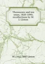 Threescore and ten years, 1820-1890; recollections by W. J. Linton - W J. 1812-1897 Linton