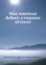 Miss American dollars: a romance of travel - Paul Myron Wentworth Linebarger