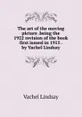 The art of the moving picture .being the 1922 revision of the book first issued in 1915 . by Vachel Lindsay - Lindsay Vachel