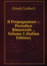 Il Propugnatore .: Periodico Bimestrale ., Volume 5 (Italian Edition) - Giosuè Carducci