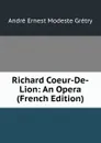 Richard Coeur-De-Lion: An Opera (French Edition) - André Ernest Modeste Grétry