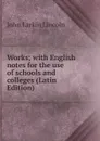 Works; with English notes for the use of schools and colleges (Latin Edition) - John Larkin Lincoln