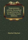 Epigrammata selecta. Secundum recognitionem, W.M. Lindsay (Latin Edition) - Martial Martial