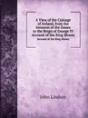 A View of the Coinage of Ireland, from the Invasion of the Danes to the Reign of George IV. Account of the Ring Money - John Lindsay