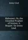 Mahomet; Or, the Unveiled Prophet of Inistan: A Boquet  for Jenny Lind . - Jenny Lind