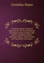 Cornelius Nepos: Prepared Expressly for the Use of Students Learning to Read at Sight; with Notes, Vocabulary, Index of Proper Names, and Exercises for Translation Into Latin - Cornelius Nepos