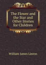 The Flower and the Star and Other Stories for Children - William James Linton