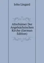 Alterhumer Der Angelsachsischen Kirche (German Edition) - John Lingard
