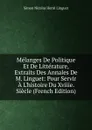 Melanges De Politique Et De Litterature, Extraits Des Annales De M. Linguet: Pour Servir A L.histoire Du Xviiie. Siecle (French Edition) - Simon Nicolas Henri Linguet