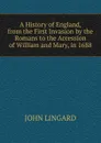 A History of England, from the First Invasion by the Romans to the Accession of William and Mary, in 1688 - John Lingard