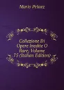 Collezione Di Opere Inedite O Rare, Volume 75 (Italian Edition) - Mario Pelaez