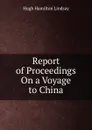 Report of Proceedings On a Voyage to China - Hugh Hamilton Lindsay