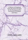 A History of England, from the First Invasion by the Romans to the Accession of William and Mary. - John Lingard