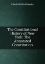 The Constitutional History of New York: The Annotated Constitution - Charles Zebina Lincoln