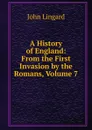 A History of England: From the First Invasion by the Romans, Volume 7 - John Lingard
