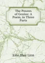 The Powers of Genius: A Poem, in Three Parts - John Blair Linn