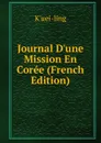 Journal D.une Mission En Coree (French Edition) - K'uei-ling