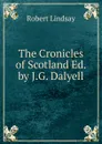 The Cronicles of Scotland Ed. by J.G. Dalyell. - Robert Lindsay
