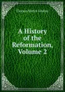 A History of the Reformation, Volume 2 - Thomas Martin Lindsay