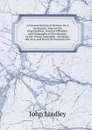 A Natural System of Botany, Or, a Systematic View of the Organization, Natural Affinities, and Geographical Distribution, of the Whole Vegetable . Medicine, the Arts, and Rural Or Domestic Eco - John Lindley