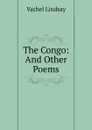The Congo: And Other Poems - Lindsay Vachel