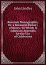 Rosarum Monographia; Or, a Botanical History of Roses: To Which Is Added an Appendix for the Use of Cultivators - John Lindley
