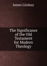 The Significance of the Old Testament for Modern Theology - James Lindsay
