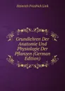Grundlehren Der Anatomie Und Physiologie Der Pflanzen (German Edition) - Heinrich Friedrich Link