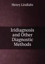 Iridiagnosis and Other Diagnostic Methods - Henry Lindlahr