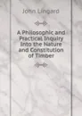A Philosophic and Practical Inquiry Into the Nature and Constitution of Timber - John Lingard