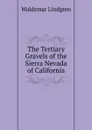 The Tertiary Gravels of the Sierra Nevada of California - Waldemar Lindgren