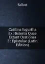 Catilina Iugurtha Ex Historiis Quae Extant Orationes Et Epistulae (Latin Edition) - Sallust