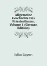 Allgemeine Geschichte Des Priesterthums, Volume 1 (German Edition) - J. Lippert