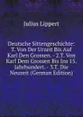 Deutsche Sittengeschichte: T. Von Der Urzeit Bis Auf Karl Den Grossen. - 2.T. Von Karl Dem Grossen Bis Ins 15. Jahrhundert. - 3.T. Die Neuzeit (German Edition) - J. Lippert