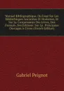 Manuel Bibliographique, Ou Essai Sur Les Bibliotheques Anciennes Et Modernes, Et Sur La Connaissance Des Livres, Des Formats, Des Editions: Sur La . Principaux Ouvrages A Consu (French Edition) - Gabriel Peignot