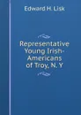 Representative Young Irish-Americans of Troy, N. Y. - Edward H. Lisk