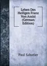 Leben Des Heiligen Franz Von Assisi (German Edition) - Paul Sabatier
