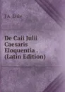 De Caii Julii Caesaris Eloquentia . (Latin Edition) - J A. Lisle