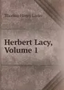 Herbert Lacy, Volume 1 - Thomas Henry Lister