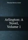 Arlington: A Novel, Volume 1 - Thomas Henry Lister