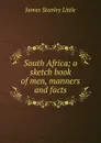 South Africa; a sketch book of men, manners and facts - James Stanley Little