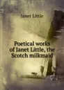 Poetical works of Janet Little, the Scotch milkmaid - Janet Little